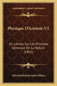 portada Physique D'Aristote V2: Ou Lecons Sur Les Principes Generaux De La Nature (1862) (en Francés)