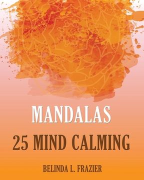 portada Mandalas 25 Mind Calming: Mandala Coloring Book, Stress Relieving Patterns, Coloring Books For Adults, Adult Coloring Book, Meditation Coloring (en Inglés)