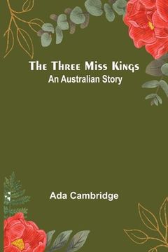 portada The Three Miss Kings: An Australian Story (en Inglés)