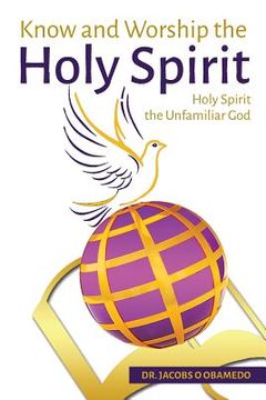 portada Know and Worship the Holy Spirit: Holy Spirit The Unfamiliar God (en Inglés)