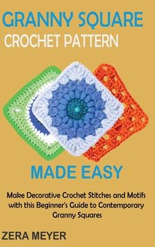 portada Granny Square Crochet Patterns Made Easy: Make Decorative Crochet Stitches and Motifs with this Beginner's Guide to Contemporary Granny Squares (in English)