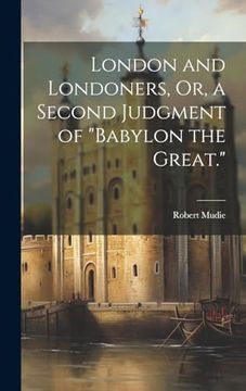 portada London and Londoners, or, a Second Judgment of "Babylon the Great. "B (en Inglés)