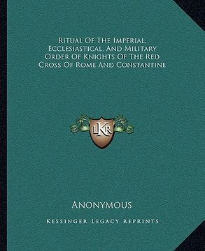 portada ritual of the imperial, ecclesiastical, and military order of knights of the red cross of rome and constantine (in English)