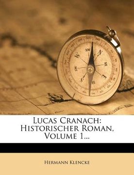 portada Lucas Cranach: Historischer Roman, Volume 1... (in German)