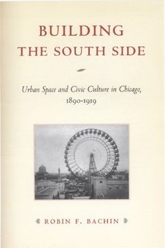 portada Building the South Side - Urban Space and Civic Culture in Chicao 1890-1919: Urban Space and Civic Culture in Chicago, 1890-1919 (Historical Studies of Urban America) (en Inglés)