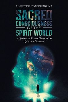 portada Sacred Consciousness of the Spirit World: A Systematic Sacred Order of the Spiritual Universe (en Inglés)