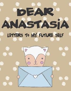 portada Dear Anastasia, Letters to My Future Self: A Girl's Thoughts (en Inglés)