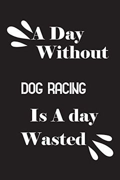 portada A day Without dog Racing is a day Wasted (en Inglés)