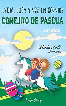 portada Lydia, Lucy y los Unicornios y el Conejito de Pascua Perdido: Un Libro Infantil Juvenil de Pascua Sobre dos Hermanas, un Conejo y Muchas Aventuras