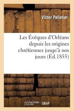 portada Les Évêques d'Orléans Depuis Les Origines Chrétiennes Jusqu'à Nos Jours (in French)