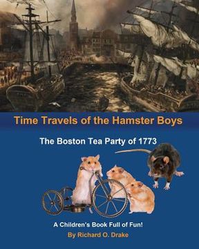 portada Time Travels of the Hamster Boys - The Boston Tea Party of 1773: A Children's Book Full of Fun! (en Inglés)