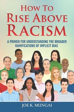portada How to Rise Above Racism: A Primer for Understanding the Broader Ramifications of Implicit Bias (en Inglés)