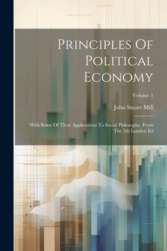 portada Principles Of Political Economy: With Some Of Their Applications To Social Philosophy. From The 5th London Ed; Volume 1 (in English)