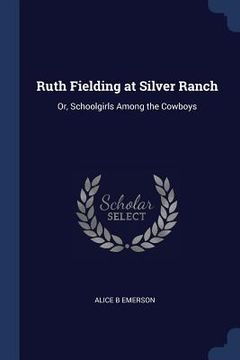 portada Ruth Fielding at Silver Ranch: Or, Schoolgirls Among the Cowboys (en Inglés)