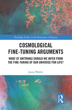 portada Cosmological Fine-Tuning Arguments: What (if Anything) Should we Infer From the Fine-Tuning of our Universe for Life? (Routledge Studies in the Philosophy of Religion) (en Inglés)