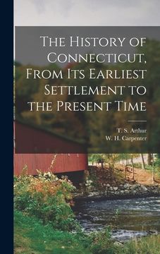 portada The History of Connecticut, From its Earliest Settlement to the Present Time (en Inglés)