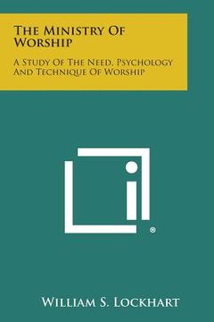 portada The Ministry of Worship: A Study of the Need, Psychology and Technique of Worship (in English)