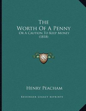 portada the worth of a penny: or a caution to keep money (1818) (en Inglés)