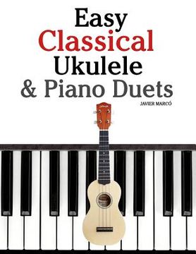 portada Easy Classical Ukulele & Piano Duets: Featuring Music of Bach, Mozart, Beethoven, Vivaldi and Other Composers. in Standard Notation and Tab (en Inglés)