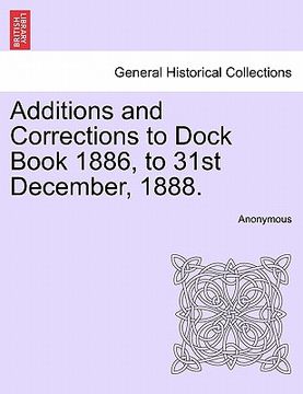 portada additions and corrections to dock book 1886, to 31st december, 1888. (en Inglés)