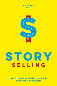 portada Story Selling: How to Develop, Market, and Pitch Your Film & tv Projects (en Inglés)
