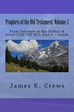 portada Prophets of the Old Testament, Volume 2: From Solomon to the Defeat of Israel (932-722 BC), Part 2 -- Isaiah (en Inglés)