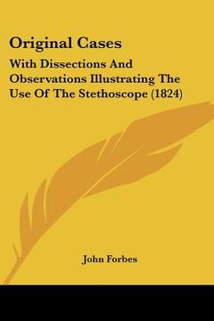 portada original cases: with dissections and observations illustrating the use of the stethoscope (1824) (en Inglés)