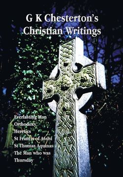 portada G K Chesterton's Christian Writings (Unabridged): Everlasting Man, Orthodoxy, Heretics, St Francis of Assisi, St. Thomas Aquinas and the Man Who Was T