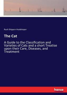 portada The Cat: A Guide to the Classification and Varieties of Cats and a short Treatise upon their Care, Diseases, and Treatment (en Inglés)