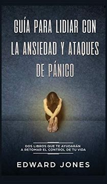 portada Guía Para Lidiar con la Ansiedad y Ataques de Pánico: Dos Libros que te Ayudarán a Retomar el Control de tu Vida (in Spanish)