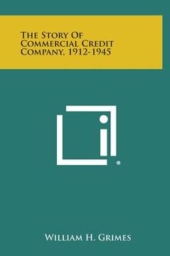 portada The Story of Commercial Credit Company, 1912-1945 (en Inglés)