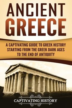 portada Ancient Greece: A Captivating Guide to Greek History Starting from the Greek Dark Ages to the End of Antiquity (en Inglés)