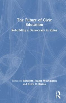 portada The Future of Civic Education: Rebuilding a Democracy in Ruins