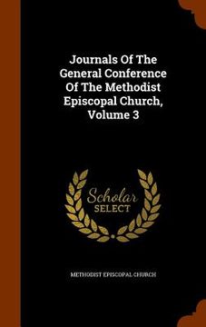 portada Journals Of The General Conference Of The Methodist Episcopal Church, Volume 3 (en Inglés)