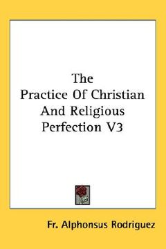 portada the practice of christian and religious perfection v3 (en Inglés)