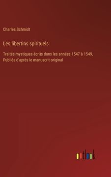portada Les libertins spirituels: Traités mystiques écrits dans les années 1547 à 1549, Publiés d'après le manuscrit original (en Francés)