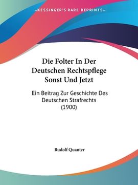 portada Die Folter In Der Deutschen Rechtspflege Sonst Und Jetzt: Ein Beitrag Zur Geschichte Des Deutschen Strafrechts (1900) (en Alemán)