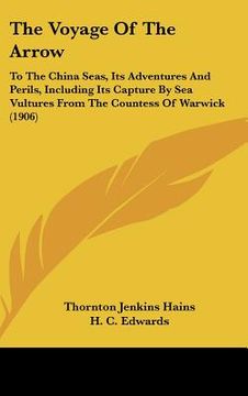 portada the voyage of the arrow: to the china seas, its adventures and perils, including its capture by sea vultures from the countess of warwick (1906 (en Inglés)