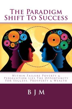 portada The Paradigm Shift To Success: Within Failure Poverty & Persecution Lies The Opportunity For Success, Prosperty & Wealth