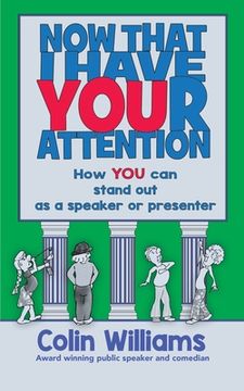 portada Now That i Have Your Attention: How you can Stand out as a Speaker or Presenter (en Inglés)