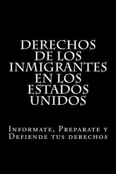 portada Derechos de los Inmigrantes en los Estados Unidos: Informate, Preparate y Defiende tus derechos (in Spanish)