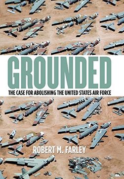 portada Grounded: The Case for Abolishing the United States Air Force (Studies In Conflict Diplomacy Peace)