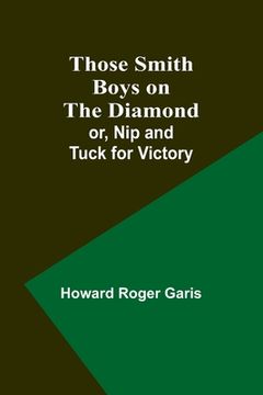 portada Those Smith Boys on the Diamond; or, Nip and Tuck for Victory (en Inglés)