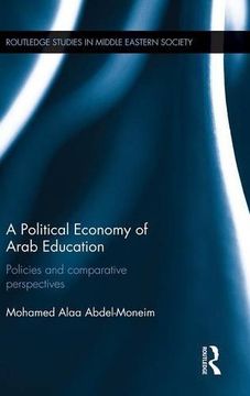 portada A Political Economy of Arab Education: Policies and Comparative Perspectives (Routledge Studies in Middle Eastern Society)
