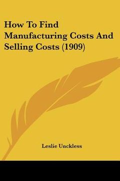 portada how to find manufacturing costs and selling costs (1909) (en Inglés)