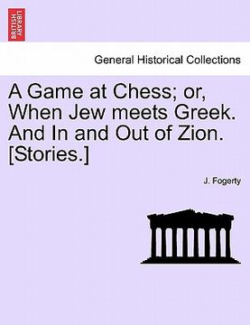 portada a game at chess; or, when jew meets greek. and in and out of zion. [stories.] (en Inglés)