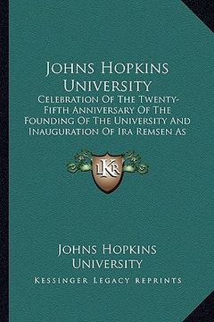 portada johns hopkins university: celebration of the twenty-fifth anniversary of the founding of the university and inauguration of ira remsen as presid (in English)