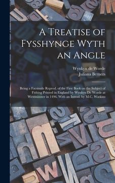 portada A Treatise of Fysshynge Wyth an Angle; Being a Facsimile Reprod. of the First Book on the Subject of Fishing Printed in England by Wynkyn De Worde at (en Inglés)