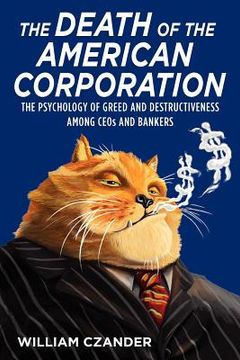 portada the death of the american corporation: the psychology of greed and destructiveness among ceos and bankers (en Inglés)