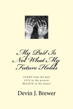 portada My Past Is Not What My Future Holds: LEARN from the past. LIVE in the present. BELIEVE in the future